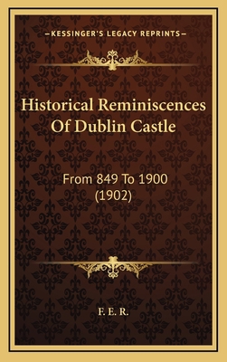 Historical Reminiscences Of Dublin Castle: From... 1166631737 Book Cover