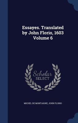 Essayes. Translated by John Florio, 1603 Volume 6 1340207206 Book Cover