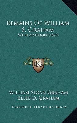 Remains of William S. Graham: With a Memoir (1849) 1165013215 Book Cover