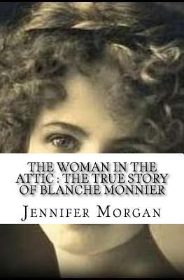 The Woman In The Attic: The True Story of Blanche Monnier 1547219505 Book Cover