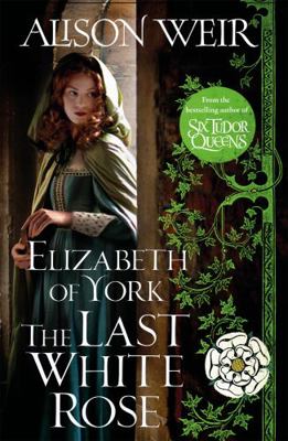 Weir:Elizabeth of York, the Last White 1472278046 Book Cover