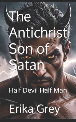 The Antichrist Son of Satan: Half Devil Half Man 1940844169 Book Cover