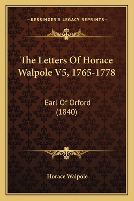 The Letters Of Horace Walpole V5, 1765-1778: Ea... 1165614561 Book Cover