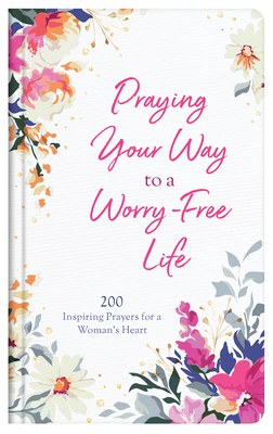 Praying Your Way to a Worry-Free Life: 200 Insp... 1643529110 Book Cover