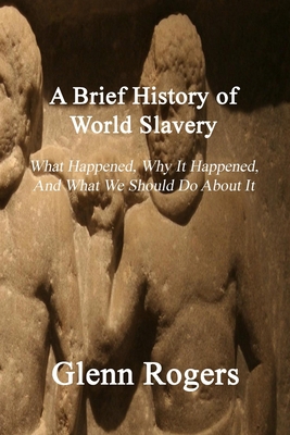 A Brief History of World Slavery: What Happened... 1732488185 Book Cover