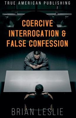 Coercive Interrogation & False Conviction B0GDKRRQS5 Book Cover