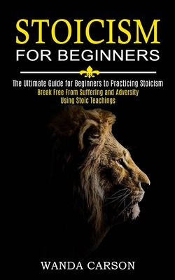 Stoicism for Beginners: Break Free From Sufferi... 1989744788 Book Cover