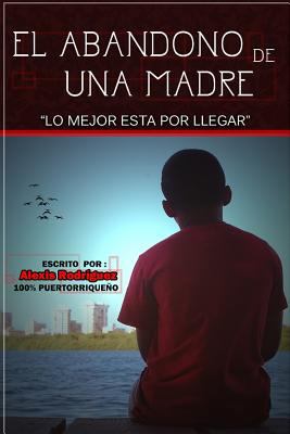 El abandono de una Madre.: Lo mejor esta por ll... [Spanish] 1507605609 Book Cover