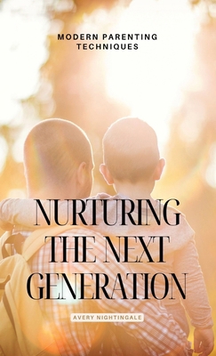 Nurturing the Next Generation: Modern Parenting...            Book Cover