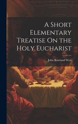 A Short Elementary Treatise On the Holy Eucharist 1020361220 Book Cover