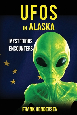 UFOs in Alaska: Mysterious Encounters B0D7THP282 Book Cover