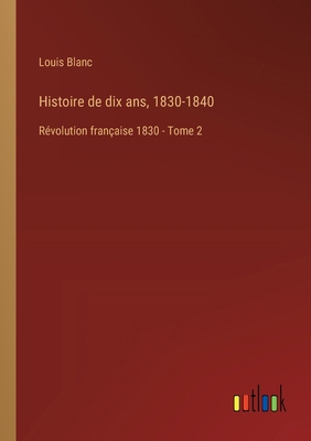 Histoire de dix ans, 1830-1840: Révolution fran... [French] 3385014484 Book Cover