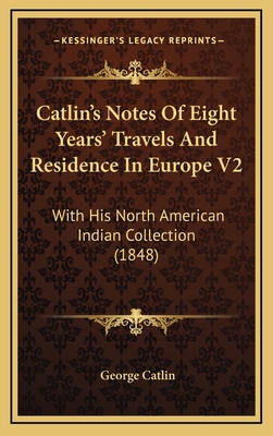 Catlin's Notes Of Eight Years' Travels And Resi... 1164382896 Book Cover