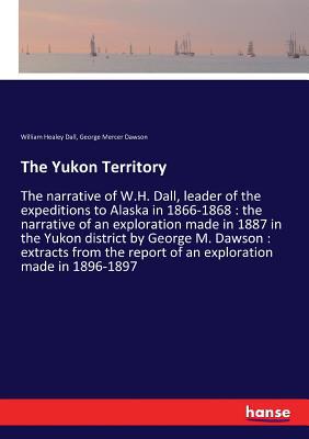 The Yukon Territory: The narrative of W.H. Dall... 3337324312 Book Cover