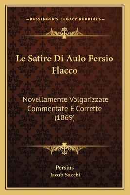 Le Satire Di Aulo Persio Flacco: Novellamente V... [Italian] 1165814641 Book Cover