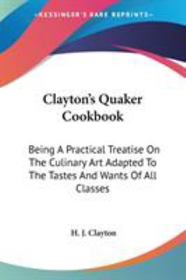 Clayton's Quaker Cookbook: Being A Practical Tr... 0548477485 Book Cover