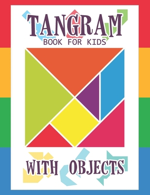 Tangram Book for Kids with Objects: 67 Tangrams... B08ZBM2T6P Book Cover