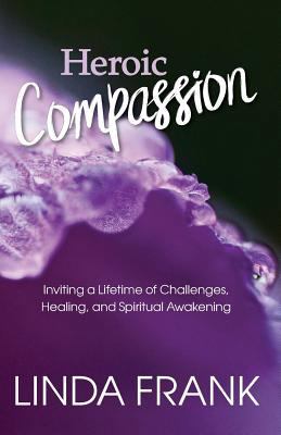 Heroic Compassion: Inviting a Lifetime of Chall... 0692120815 Book Cover