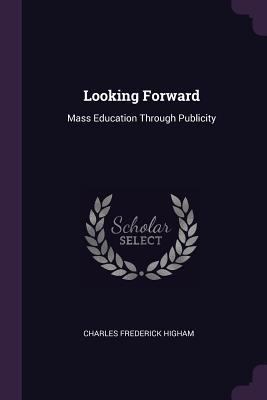 Looking Forward: Mass Education Through Publicity 1377355802 Book Cover