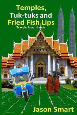 Temples, Tuk-Tuks and Fried Fish Lips: Travels ... 1492137812 Book Cover