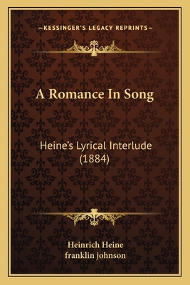 A Romance In Song: Heine's Lyrical Interlude (1... 1165892529 Book Cover