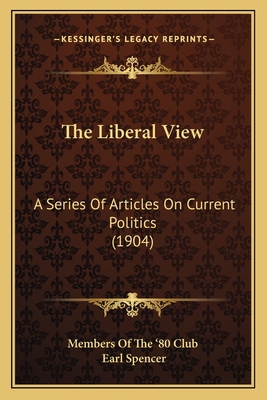 The Liberal View: A Series Of Articles On Curre... 1165596075 Book Cover