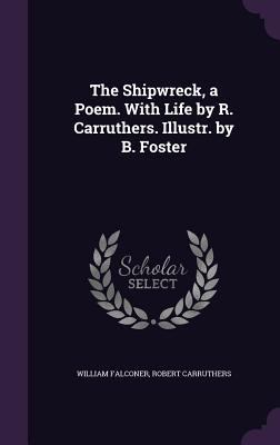 The Shipwreck, a Poem. With Life by R. Carruthe... 1358172307 Book Cover