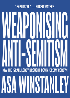 Weaponising Anti-Semitism: How the Israel Lobby... 1682193810 Book Cover