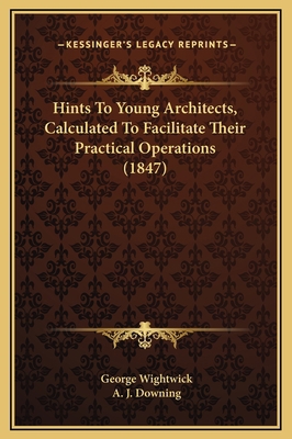 Hints To Young Architects, Calculated To Facili... 1169291139 Book Cover