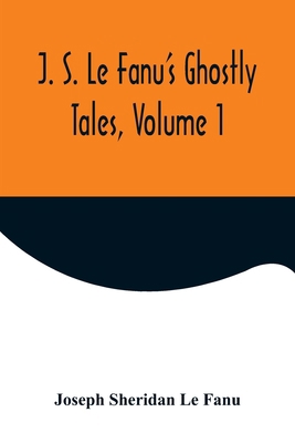 J. S. Le Fanu's Ghostly Tales, Volume 1 9356571619 Book Cover