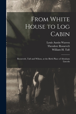 From White House to Log Cabin: Roosevelt, Taft ... 1014326710 Book Cover