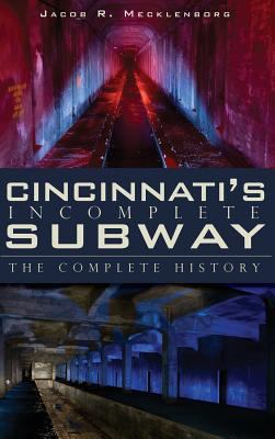 Cincinnati's Incomplete Subway: The Complete Hi... 1540223973 Book Cover
