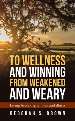 To Wellness and Winning from Weakened and Weary... 1664223606 Book Cover