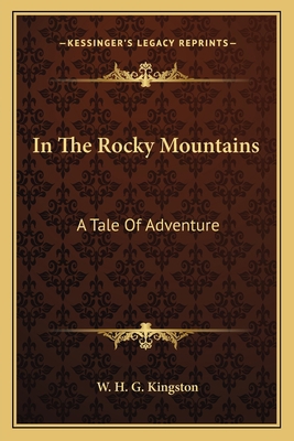 In The Rocky Mountains: A Tale Of Adventure 116274572X Book Cover