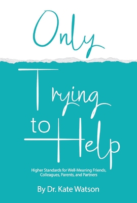 Only Trying to Help: Higher Standards for Well-... 1098366743 Book Cover