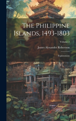 The Philippine Islands, 1493-1803: Explorations... 1020413557 Book Cover