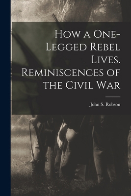How a One-legged Rebel Lives. Reminiscences of ... 1017282757 Book Cover