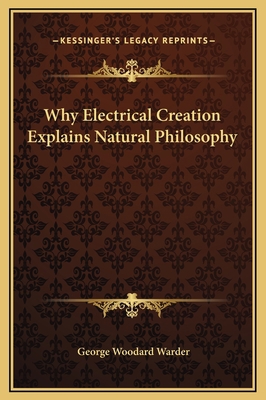 Why Electrical Creation Explains Natural Philos... 1169171982 Book Cover