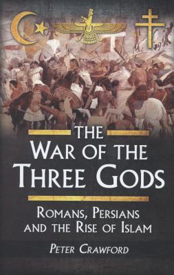 The War of the Three Gods: Romans, Persians and... 1848846126 Book Cover