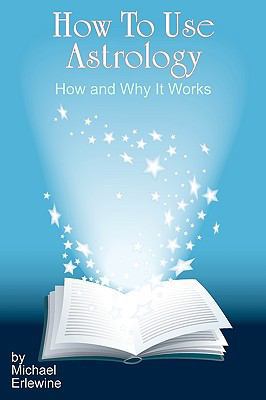 How To Use Astrology: How And Why It Works 1440437963 Book Cover
