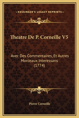 Theatre De P. Corneille V5: Avec Des Commentair... [French] 1169355145 Book Cover