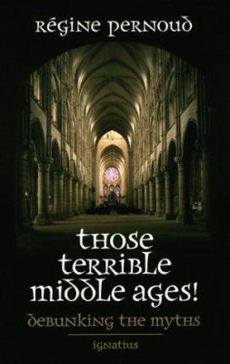 Those Terrible Middle Ages!: Debunking the Myths 0898707811 Book Cover