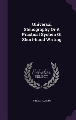 Universal Stenography or a Practical System of ... 1340620545 Book Cover