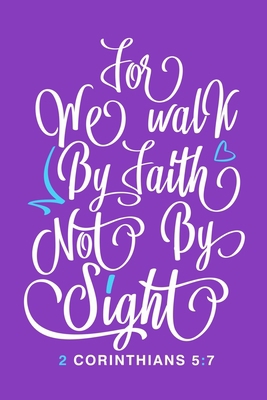 For We Walk By Faith Not By Sight 2 Corinthians 5:7: Blank Lined Journal Notebook Diary: Bible Quote Scripture Christian Gift Gratitude Prayer Journal ... Pages | Plain White Paper | Soft Cover Book