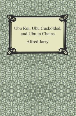 Ubu Roi, Ubu Cuckolded, and Ubu in Chains 1420949977 Book Cover