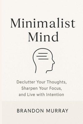 Minimalist Mind: Declutter Your Thoughts, Sharp... B0FCDDG411 Book Cover
