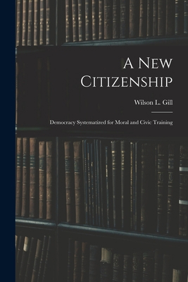 A New Citizenship; Democracy Systematized for M... 1018861742 Book Cover