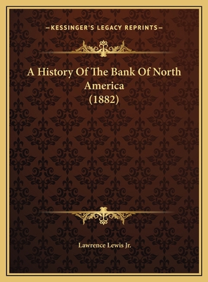 A History Of The Bank Of North America (1882) 1169726461 Book Cover