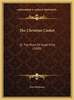 The Christian Casket: Or The Pearl Of Great Pri... 1169659136 Book Cover