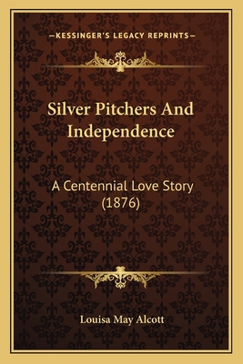 Silver Pitchers And Independence: A Centennial ... 1164095978 Book Cover